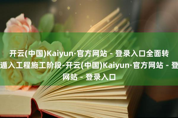 开云(中国)Kaiyun·官方网站 - 登录入口全面转入面层遁入工程施工阶段-开云(中国)Kaiyun·官方网站 - 登录入口