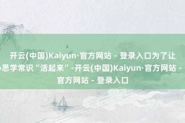 开云(中国)Kaiyun·官方网站 - 登录入口为了让概述的心思学常识“活起来”-开云(中国)Kaiyun·官方网站 - 登录入口