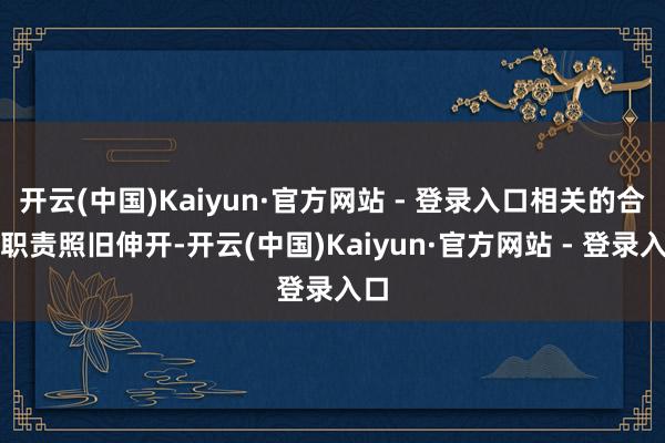 开云(中国)Kaiyun·官方网站 - 登录入口相关的合作职责照旧伸开-开云(中国)Kaiyun·官方网站 - 登录入口