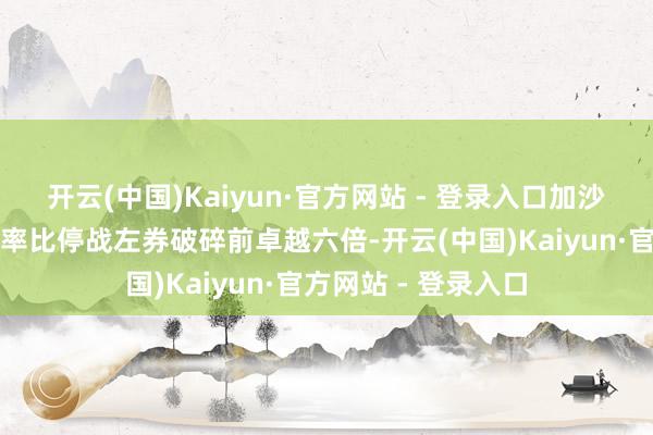 开云(中国)Kaiyun·官方网站 - 登录入口加沙城儿童的养分不良率比停战左券破碎前卓越六倍-开云(中国)Kaiyun·官方网站 - 登录入口