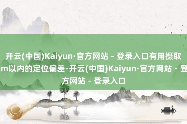 开云(中国)Kaiyun·官方网站 - 登录入口有用摄取±0.5mm以内的定位偏差-开云(中国)Kaiyun·官方网站 - 登录入口