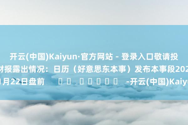 开云(中国)Kaiyun·官方网站 - 登录入口敬请投资者精通！该公司的历史财报露出情况：日历（好意思东本事）发布本事段2025年01月22日盘前      		  					  -开云(中国)Kaiyun·官方网站 - 登录入口