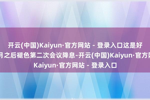 开云(中国)Kaiyun·官方网站 - 登录入口这是好意思联储继 9 月之后褪色第二次会议降息-开云(中国)Kaiyun·官方网站 - 登录入口