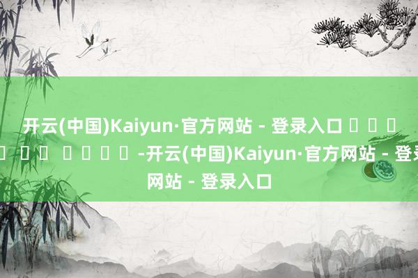 开云(中国)Kaiyun·官方网站 - 登录入口 세상에 믿음의 힘을 보여주며-开云(中国)Kaiyun·官方网站 - 登录入口