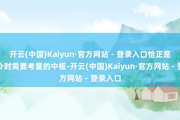开云(中国)Kaiyun·官方网站 - 登录入口恰正是罗致中介时需要考量的中枢-开云(中国)Kaiyun·官方网站 - 登录入口