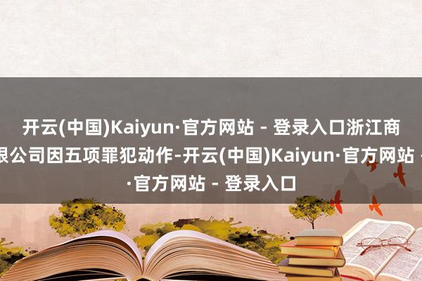 开云(中国)Kaiyun·官方网站 - 登录入口浙江商盟支付有限公司因五项罪犯动作-开云(中国)Kaiyun·官方网站 - 登录入口