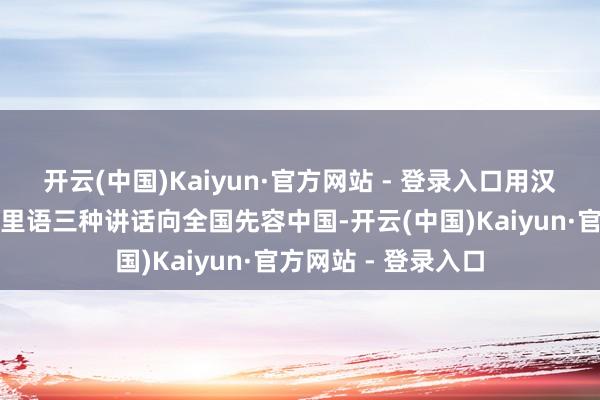 开云(中国)Kaiyun·官方网站 - 登录入口用汉文、英文、斯瓦西里语三种讲话向全国先容中国-开云(中国)Kaiyun·官方网站 - 登录入口
