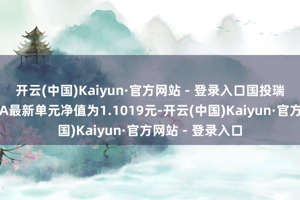 开云(中国)Kaiyun·官方网站 - 登录入口国投瑞银秀丽中国混杂A最新单元净值为1.1019元-开云(中国)Kaiyun·官方网站 - 登录入口