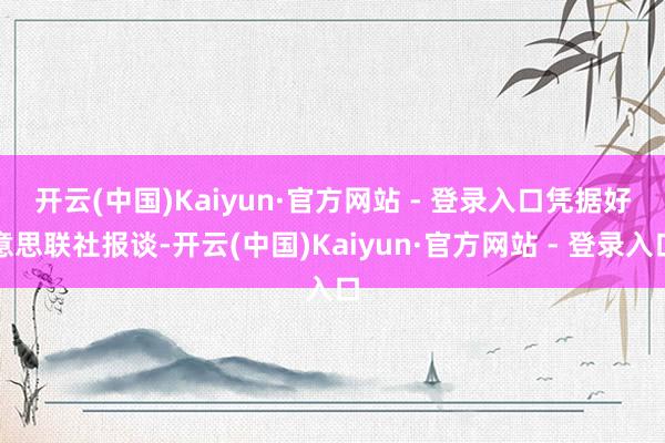 开云(中国)Kaiyun·官方网站 - 登录入口 凭据好意思联社报谈-开云(中国)Kaiyun·官方网站 - 登录入口