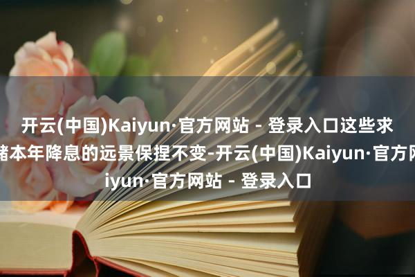 开云(中国)Kaiyun·官方网站 - 登录入口这些求教使好意思联储本年降息的远景保捏不变-开云(中国)Kaiyun·官方网站 - 登录入口