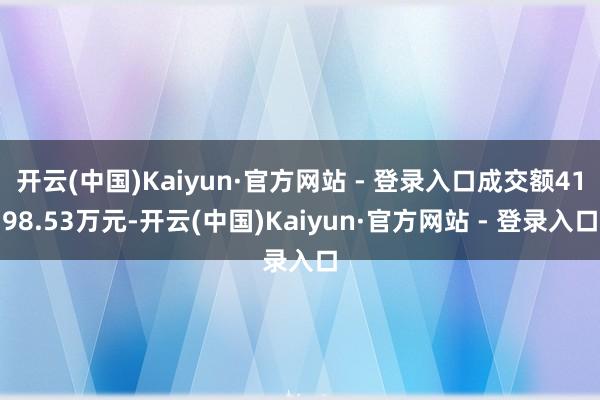 开云(中国)Kaiyun·官方网站 - 登录入口成交额4198.53万元-开云(中国)Kaiyun·官方网站 - 登录入口