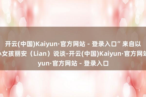 开云(中国)Kaiyun·官方网站 - 登录入口”来自以色列的6岁小女孩丽安（Lian）说谈-开云(中国)Kaiyun·官方网站 - 登录入口