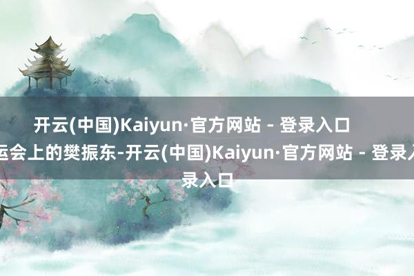 开云(中国)Kaiyun·官方网站 - 登录入口      奥运会上的樊振东-开云(中国)Kaiyun·官方网站 - 登录入口