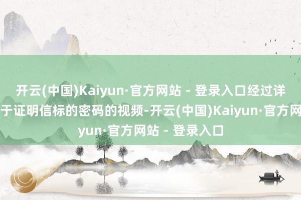 开云(中国)Kaiyun·官方网站 - 登录入口经过详备今天录制对于证明信标的密码的视频-开云(中国)Kaiyun·官方网站 - 登录入口